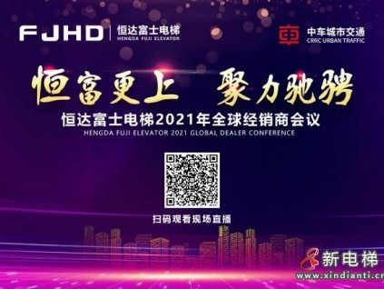 恒富更上、聚力馳騁！恒達(dá)富士電梯2021年全球經(jīng)銷商會(huì)議預(yù)告