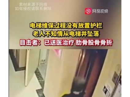 電梯維保過(guò)程沒(méi)有放置護(hù)欄，老人不知情從電梯井墜落，目擊者：已送醫(yī)治療 肋骨股骨骨折！